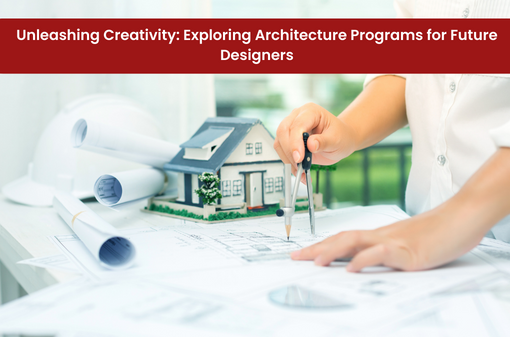 Unleashing Creativity: Exploring Architecture Programs for Future Designers